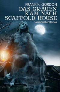 Das Grauen kam nach Scaffold House - Frank K. Gordon - ebook