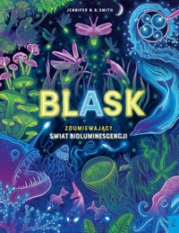 Blask Zdumiewający świat bioluminescencji - Smith Jennifer N.R. - książka