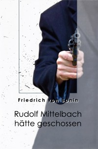 Rudolf Mittelbach hätte geschossen - Friedrich von Bonin - ebook