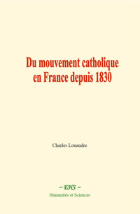 Du mouvement catholique en France depuis 1830 - Charles Louandre - ebook