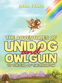 The Adventures of Unidog and Owlguin: To the End of the Rainbow - Emma Evans - ebook