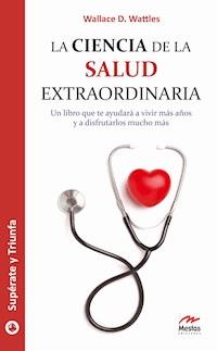 La ciencia de la salud extraordinaria - Wallace D. Wattles - ebook