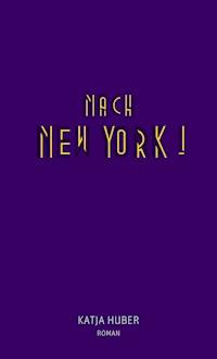 Nach New York! Nach New York! - Katja Huber - ebook