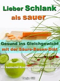 Lieber Schlank als sauer - Gesund ins Gleichgewicht mit der Säure-Basen-Diät - Tanja Gill - ebook