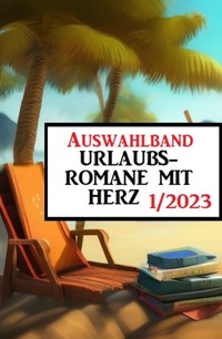 Auswahlband Urlaubsromane mit Herz 1/2023 - Fred Wiards - ebook