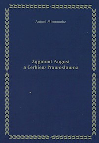 Zygmunt August a Cerkiew Prawosławna - Mironowicz Antoni - książka