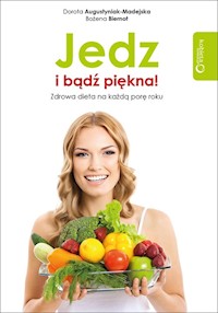 Jedz i bądź piękna! Zdrowa dieta na każdą porę roku - Augustyniak-Madejska Dorota, Biernot Bożena - książka