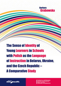 The Sense of Identity of Young Learners in Schools with Polish as the Language of Instruction in Belarus, Ukraine and the Czech Republic - Barbara Grabowska - książka