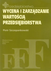 Wycena i zarządzanie wartością przedsiębiorstwa - Piotr Szczepankowski - książka