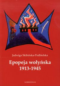 Epopeja wołyńska 1913-1945 - Jadwiga Skibińska-Podbielska - książka