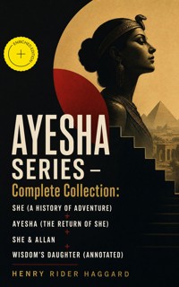 AYESHA SERIES – Complete Collection: She (A History of Adventure) + Ayesha (The Return of She) + She & Allan + Wisdom's Daughter (Annotated) - Henry Rider Haggard - ebook