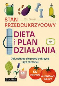 Stan przedcukrzycowy: dieta i plan działania. Jak ustrzec się przed cukrzycą i żyć zdrowiej - Alice Figueroa - książka