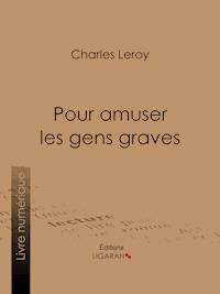 Pour amuser les gens graves - Charles Leroy - ebook