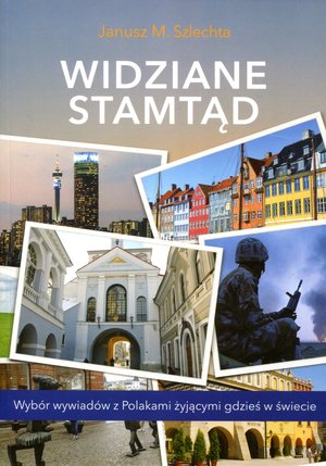 Widziane stamtąd. Wybór wywiadów z Polakami żyjącymi gdzieś w świecie - Janusz M. Szlechta - książka