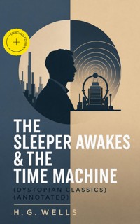 THE SLEEPER AWAKES & THE TIME MACHINE (Dystopian Classics) (Annotated) - H G Wells - ebook