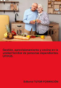 Gestión, Aprovisionamiento Y Cocina En La Unidad Familiar De Personas Dependientes. Uf0125. - Miguel Ángel Ladrón De Guevara - ebook