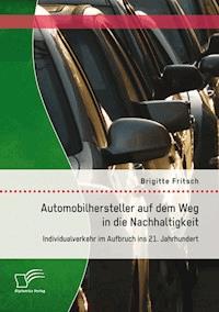 Automobilhersteller auf dem Weg in die Nachhaltigkeit: Individualverkehr im Aufbruch ins 21. Jahrhundert - Brigitte Fritsch - ebook