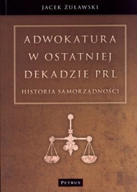 Adwokatura w ostatniej dekadzie PRL. Historia samorządności - Jacek Żuławski - książka