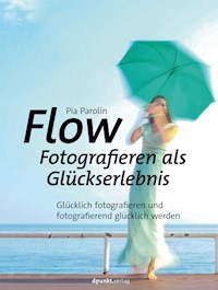 Flow – Fotografieren als Glückserlebnis - Pia Parolin - ebook