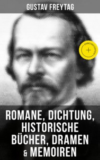 Gustav Freytag: Romane, Dichtung, Historische Bücher, Dramen & Memoiren - Gustav Freytag - ebook