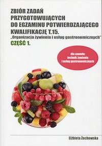 Zbiór zadań przygotowujących do egzaminu potwierdzającego Kwalifikację T.15 Organizacja żywienia i usług gastronomicznych Część 1 - Żochowska Elżbieta - książka