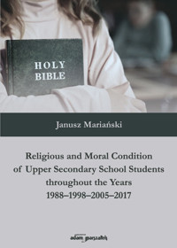 Religious and Moral Condition of Upper Secondary School Students throughout the Years 1988-1998-2005 - Janusz Mariański - książka
