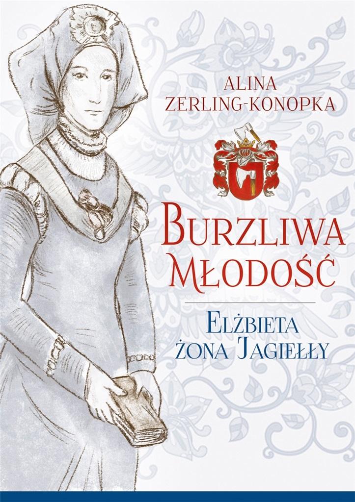 Burzliwa młodość. Elżbieta żona Jagiełły - Alina Zerling Konopka - książka