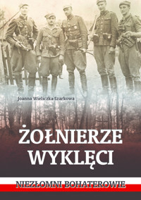 Żołnierze wyklęci. Niezłomni bohaterowie - Wieliczka-Szarkowa Joanna - ebook