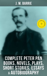J. M. Barrie: Complete Peter Pan Books, Novels, Plays, Short Stories, Essays & Autobiography - J.M. Barrie - ebook