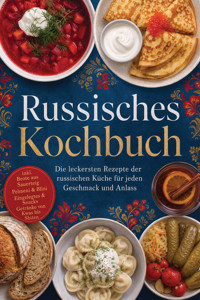 Russisches Kochbuch: Die leckersten Rezepte der russischen Küche für jeden Geschmack und Anlass – inkl. Brote aus Sauerteig, Pelmeni & Blini, Eingelegtes & Snacks, Getränke von Kwas bis Sbiten - Anneliese Morozova - ebook