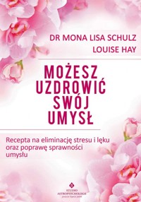 Możesz uzdrowić swój umysł - Louise Hay, Mona Lisa Schulz - książka