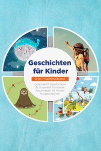 Geschichten für Kinder - 4 in 1 Sammelband: Traumreisen für Kinder | Mutgeschichten | Gute Nacht Geschichten | Achtsamkeit für Kinder - Maria Neumann - ebook