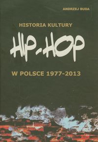 Historia kultury Hip-hop w Polsce 1977-2013 - Buda Andrzej - książka