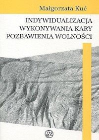 Indywidualizacja wykonywania kary pozbawienia wolności - Małgorzata Kuć - książka