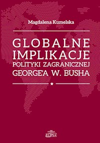 Globalne implikacje polityki zagranicznej George'a W. Busha - Kumelsaka Magdalena - książka