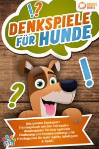 Denkspiele für Hunde: Das geniale Denksport Trainingsbuch mit den 130 besten Hundespielen für eine optimale Förderung und Hundeerziehung (inkl. Trainingsplan für Agility, Intelligenz & Spaß) - My Pets - ebook