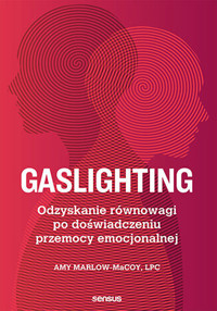 Gaslighting. Odzyskanie równowagi po doświadczeniu przemocy emocjonalnej - Amy Marlow-MaCoy, LPC - książka