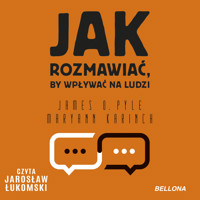 Jak rozmawiać, by wpływać na ludzi - Maryann Karinch, James O. Pyle - audiobook
