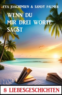 Wenn du mir drei Worte sagst! 8 Liebesgeschichten - Eva Joachimsen - ebook