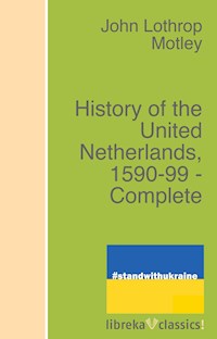 History of the United Netherlands, 1590-99 - Complete - John Lothrop Motley - ebook