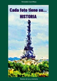 Cada foto tiene su... Historia - Fernando J Lara Moya - ebook