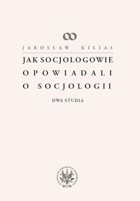 Jak socjologowie opowiadali o socjologii - Kilias Jarosław - książka