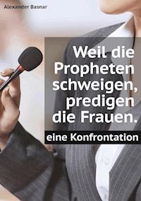 Weil die Propheten schweigen, predigen die Frauen. - Alexander Basnar - ebook