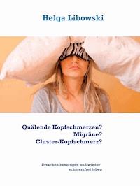 Quälende Kopfschmerzen? Migräne? Cluster-Kopfschmerz? - Helga Libowski - ebook