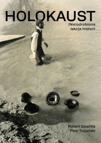 Holokaust. (Nie)odrobiona lekcja historii - Robert Szuchta, Piotr Trojański - książka