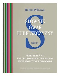 Słownik gwar Lubelszczyzny Tom 9 Przestrzeń wsi. Ukształtowanie powierzchni. Życie społeczne i zawo - Pelcowa Halina - książka