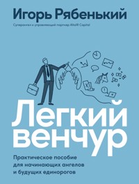 Легкий венчур: Практическое пособие для начинающих ангелов и будущих единорогов - Игорь Рябенький - ebook