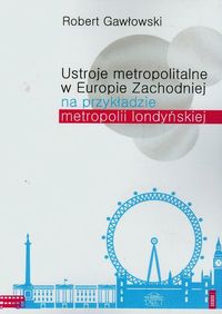 Ustroje metropolitalne w Europie Zachodniej na przykładzie metropolii londyńskiej - Robert Gawłowski - książka