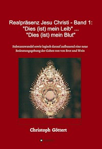 Realpräsenz Jesu Christi - Band 1: "Dies (ist mein Leib" ... "Dies ist mein Blut" - Christoph Göttert - ebook