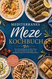 Mediterranes Meze Kochbuch: Die leckersten Rezepte der Meze Küche für jeden Geschmack und Anlass – für geselligen Genuss und Urlaubsfeeling zuhause – inkl. Dips, Aufstriche, Broten, Desserts uvm. - Mateo Gerresheim - ebook